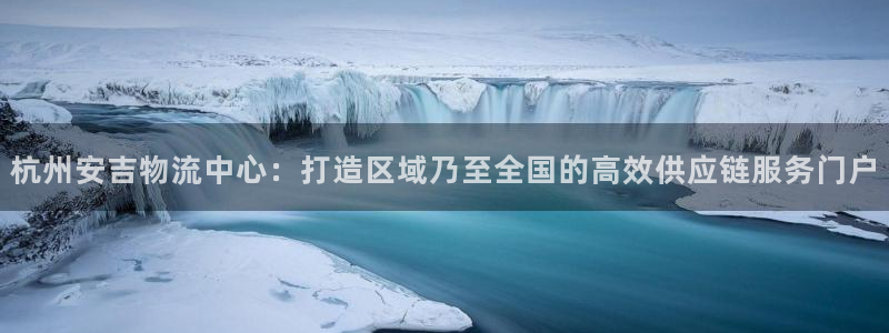 超凡国际赌博软件正规吗:杭州安吉物流