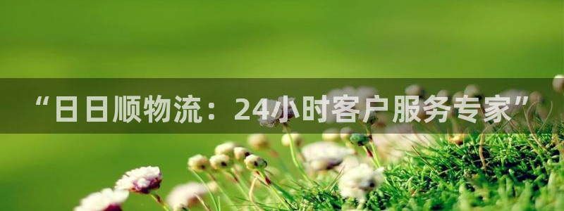 超凡国际官网平台:“日日顺物流:24